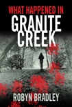 What Happened in Granite Creekl What Happened in Granite Creek - A Novel by Robyn Bradley